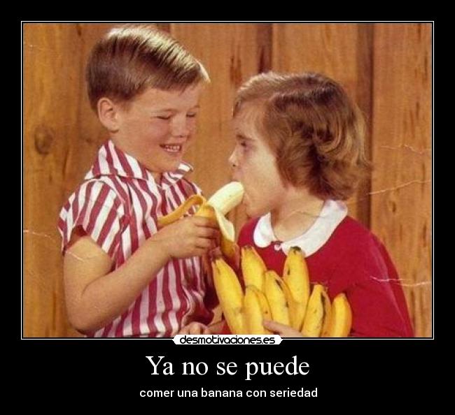 Ya no se puede - comer una banana con seriedad