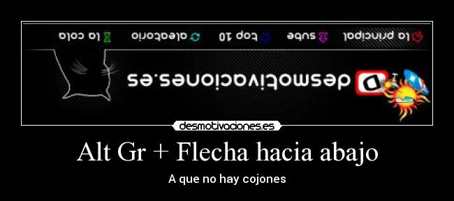 Alt Gr + Flecha hacia abajo - A que no hay cojones