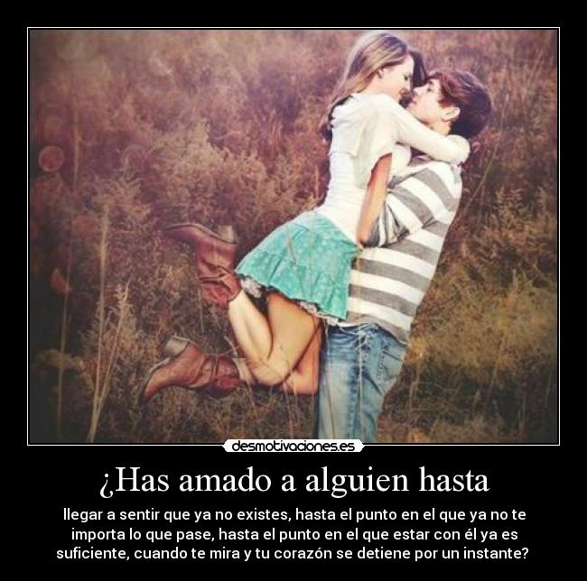 ¿Has amado a alguien hasta - 