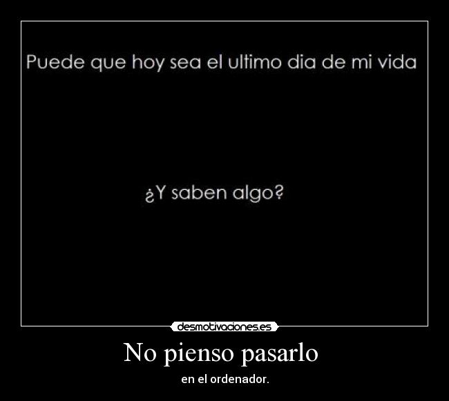 No pienso pasarlo  - 