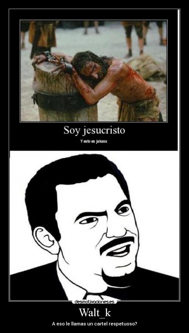 Walt_k - A eso le llamas un cartel respetuoso?