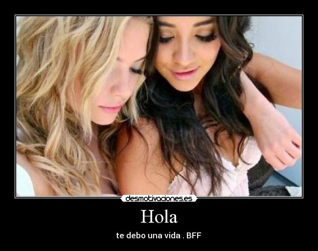 Hola - te debo una vida . BFF