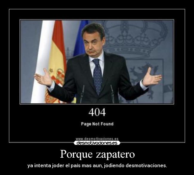 Porque zapatero - ya intenta joder el país mas aun, jodiendo desmotivaciones.