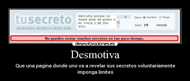 Desmotiva - Que una pagina donde uno va a revelar sus secretos voluntariamente imponga limites