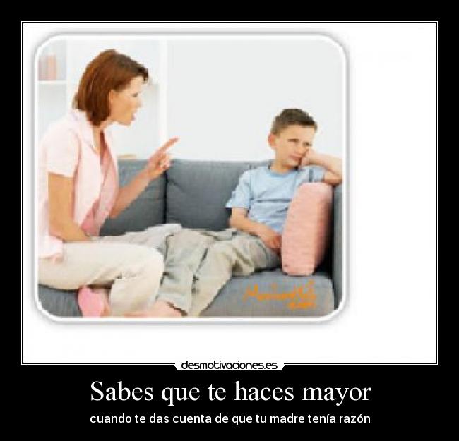 Sabes que te haces mayor - cuando te das cuenta de que tu madre tenía razón