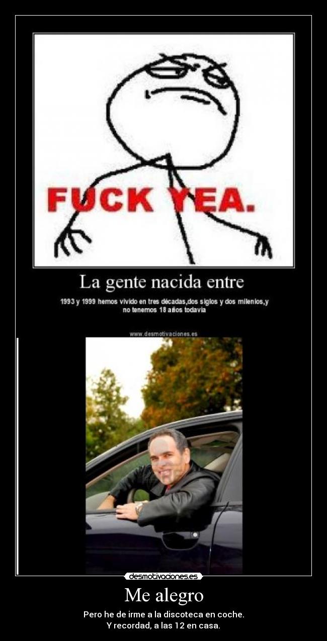 Me alegro - Pero he de irme a la discoteca en coche.
Y recordad, a las 12 en casa.