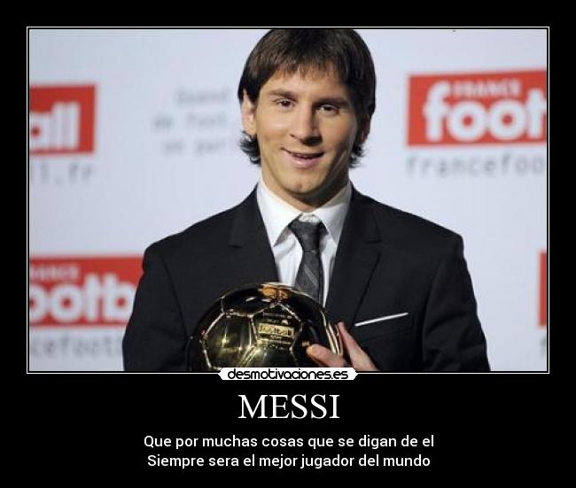 MESSI - Que por muchas cosas que se digan de el
Siempre sera el mejor jugador del mundo