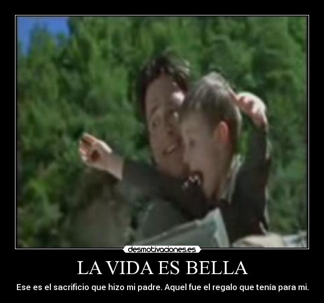 LA VIDA ES BELLA - Ese es el sacrificio que hizo mi padre. Aquel fue el regalo que tenía para mi.