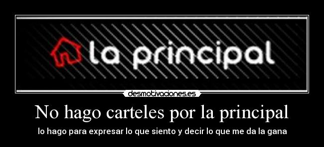 No hago carteles por la principal - lo hago para expresar lo que siento y decir lo que me da la gana