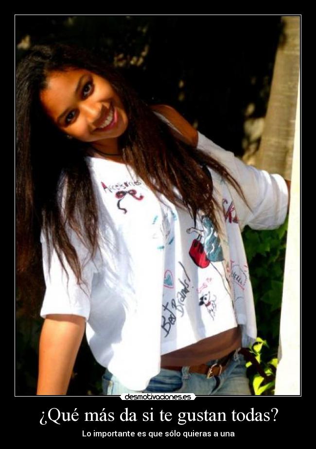 ¿Qué más da si te gustan todas? - Lo importante es que sólo quieras a una