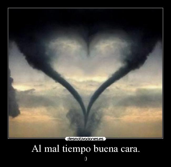 Al mal tiempo buena cara. -
