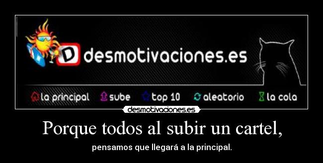 Porque todos al subir un cartel, -