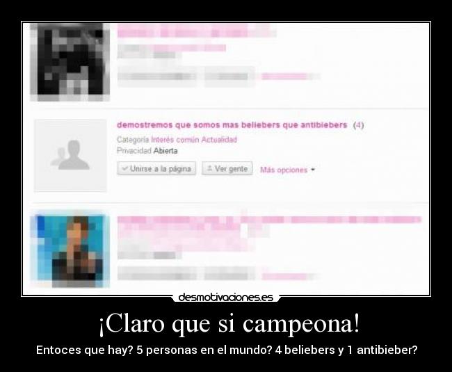 ¡Claro que si campeona! - Entoces que hay? 5 personas en el mundo? 4 beliebers y 1 antibieber?