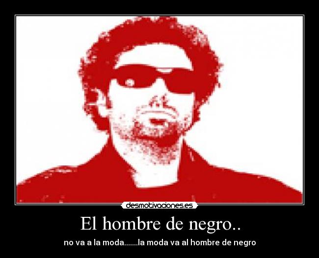 El hombre de negro.. - no va a la moda.......la moda va al hombre de negro