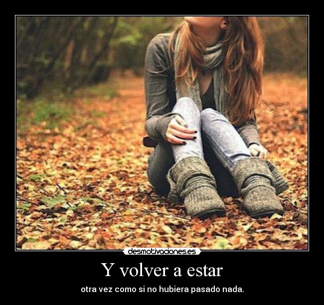 Y volver a estar - otra vez como si no hubiera pasado nada.