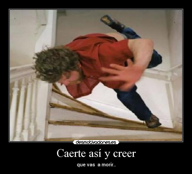 Caerte así y creer - que vas a morir..