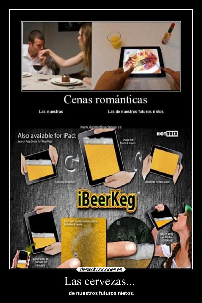 Las cervezas...  - de nuestros futuros nietos.