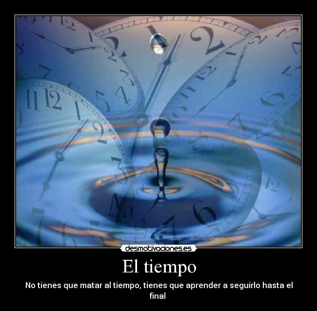 El tiempo - No tienes que matar al tiempo, tienes que aprender a seguirlo hasta el final