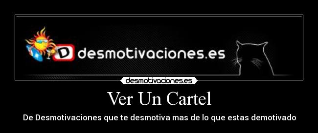Ver Un Cartel - De Desmotivaciones que te desmotiva mas de lo que estas demotivado