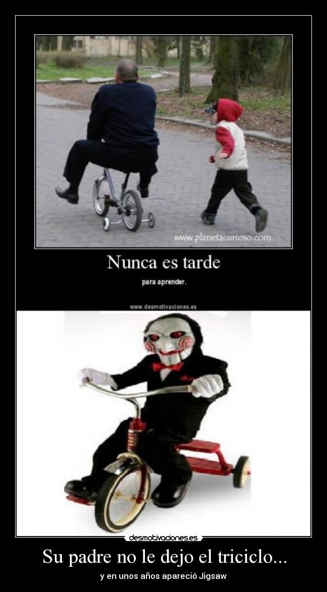 Su padre no le dejo el triciclo... - y en unos años apareció Jigsaw