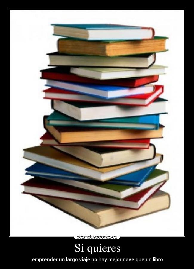 Si quieres - emprender un largo viaje no hay mejor nave que un libro
