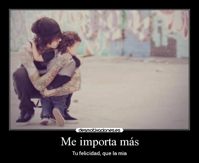 Me importa más - Tu felicidad, que la mia