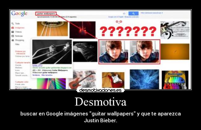 Desmotiva - buscar en Google imágenes guitar wallpapers y que te aparezca Justin Bieber.