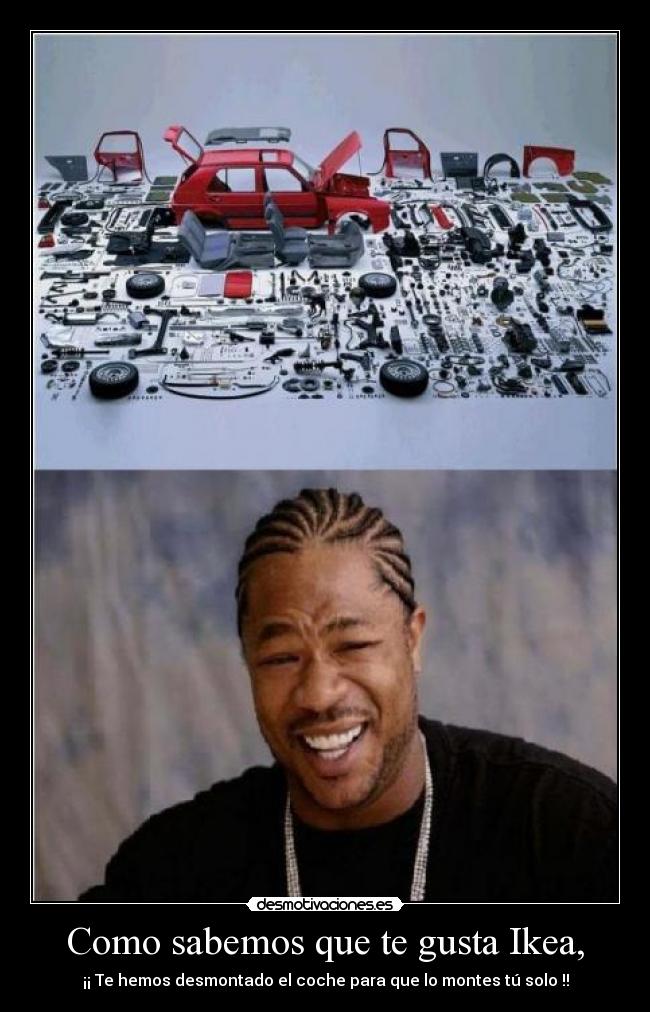 Como sabemos que te gusta Ikea, - ¡¡ Te hemos desmontado el coche para que lo montes tú solo !!