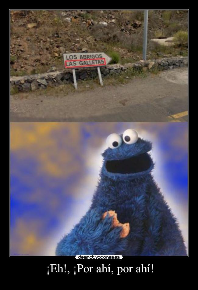 ¡Eh!, ¡Por ahí, por ahí! -