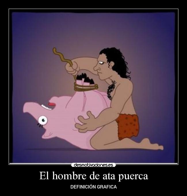 El hombre de ata puerca - DEFINICIÓN GRAFICA