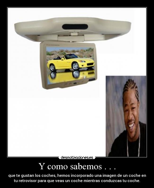 Y como sabemos . . . - que te gustan los coches, hemos incorporado una imagen de un coche en
tu retrovisor para que veas un coche mientras conduzcas tu coche.