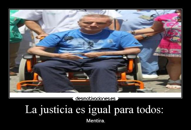 La justicia es igual para todos: - Mentira.