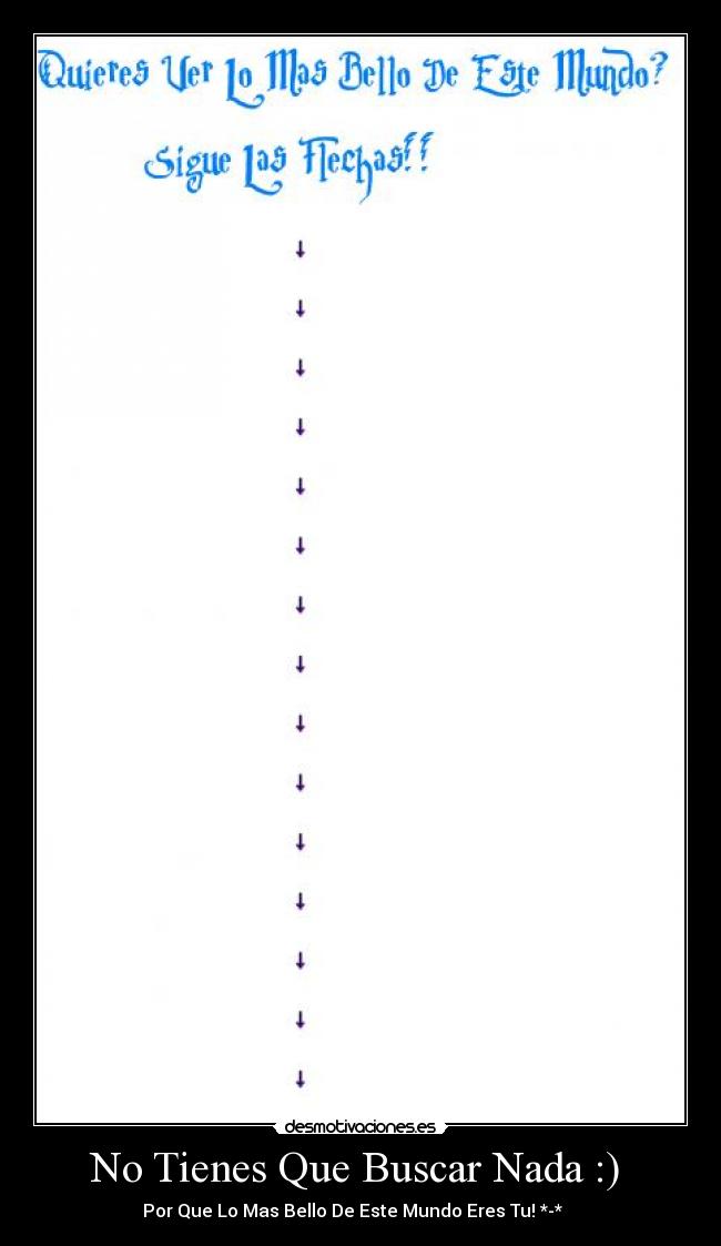 No Tienes Que Buscar Nada :) - Por Que Lo Mas Bello De Este Mundo Eres Tu! *-* ♥♥♥♥
