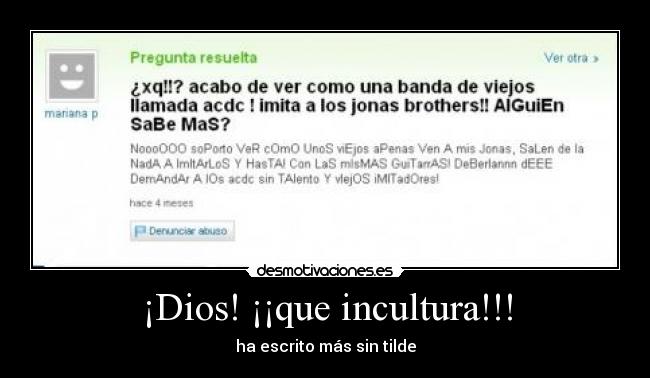 ¡Dios! ¡¡que incultura!!! -