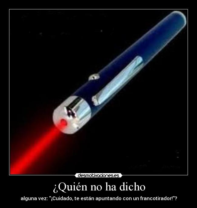 ¿Quién no ha dicho - alguna vez: ¡Cuidado, te están apuntando con un francotirador!?