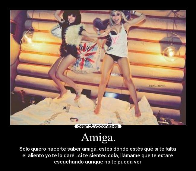 Amiga. - Solo quiero hacerte saber amiga, estés dónde estés que si te falta
el aliento yo te lo daré.. si te sientes sola, llámame que te estaré
escuchando aunque no te pueda ver.