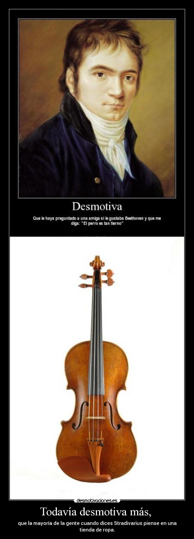 Todavía desmotiva más,  - que la mayoría de la gente cuando dices Stradivarius piense en una tienda de ropa.