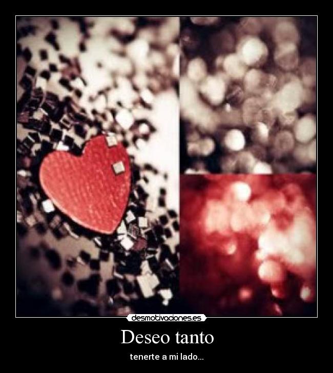 Deseo tanto - tenerte a mi lado...