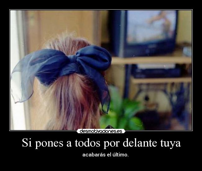 Si pones a todos por delante tuya - acabarás el último.