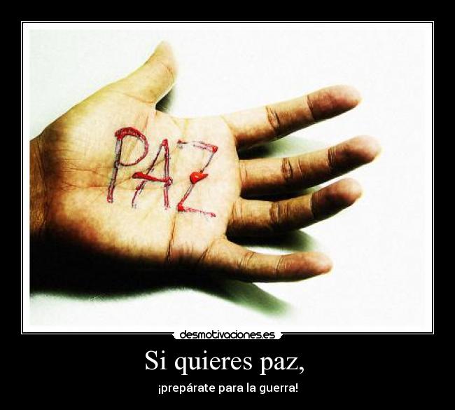 Si quieres paz, - ¡prepárate para la guerra!