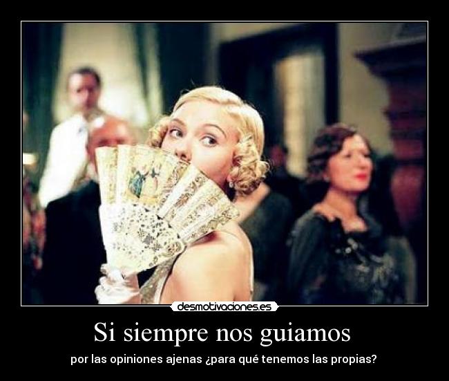 Si siempre nos guiamos - por las opiniones ajenas ¿para qué tenemos las propias?