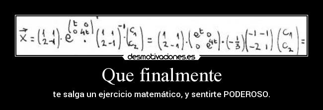 Que finalmente - te salga un ejercicio matemático, y sentirte PODEROSO.