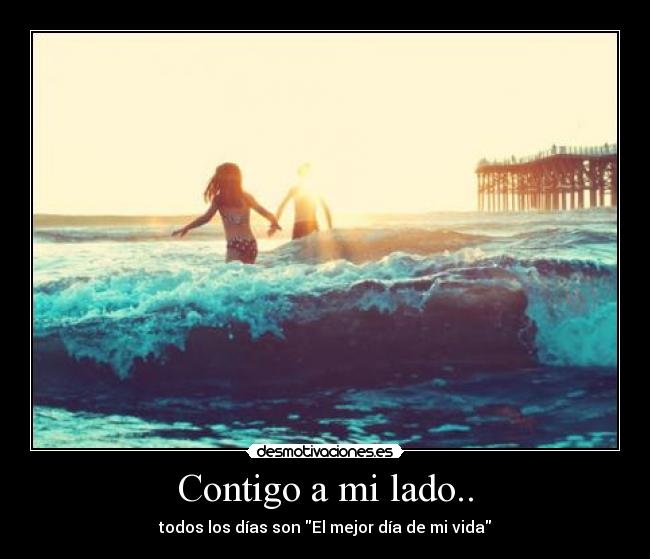 Contigo a mi lado.. - todos los días son El mejor día de mi vida