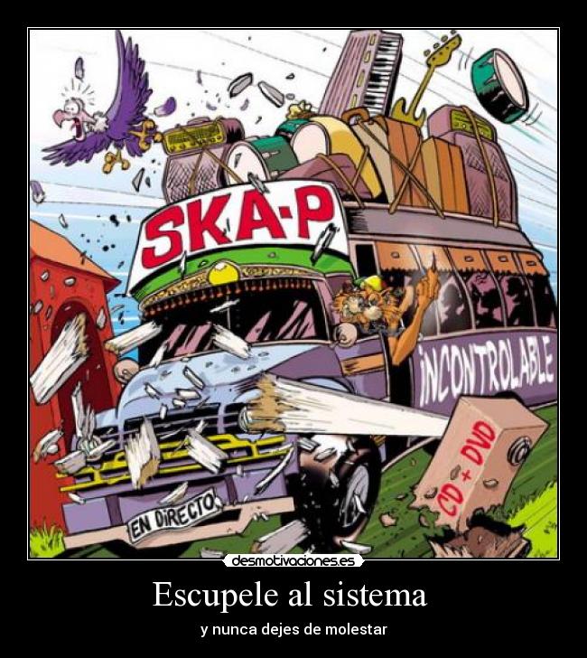 Escupele al sistema - y nunca dejes de molestar