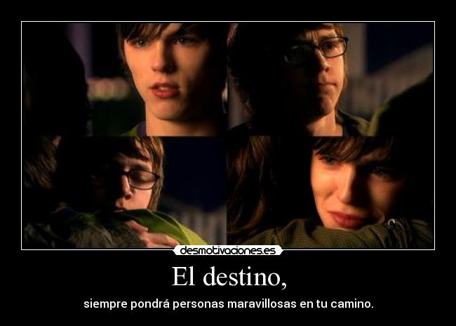 El destino, - siempre pondrá personas maravillosas en tu camino.