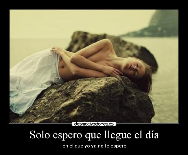 Solo espero que llegue el día -