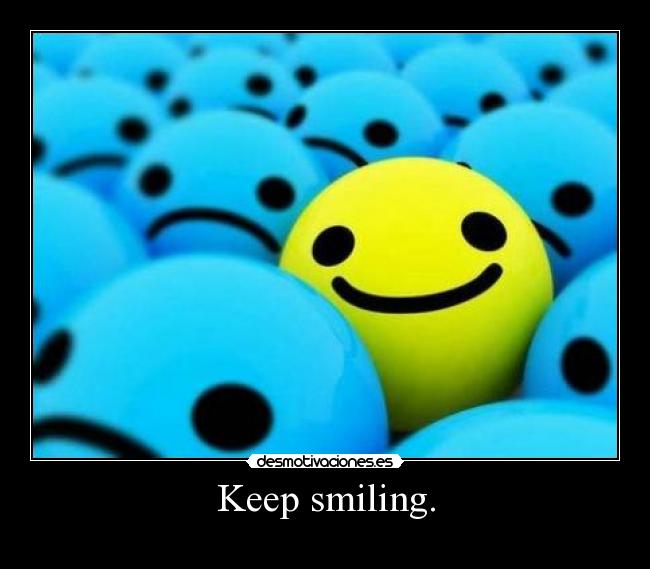 Keep smiling. -