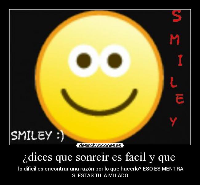 ¿dices que sonreir es facil y que  - 