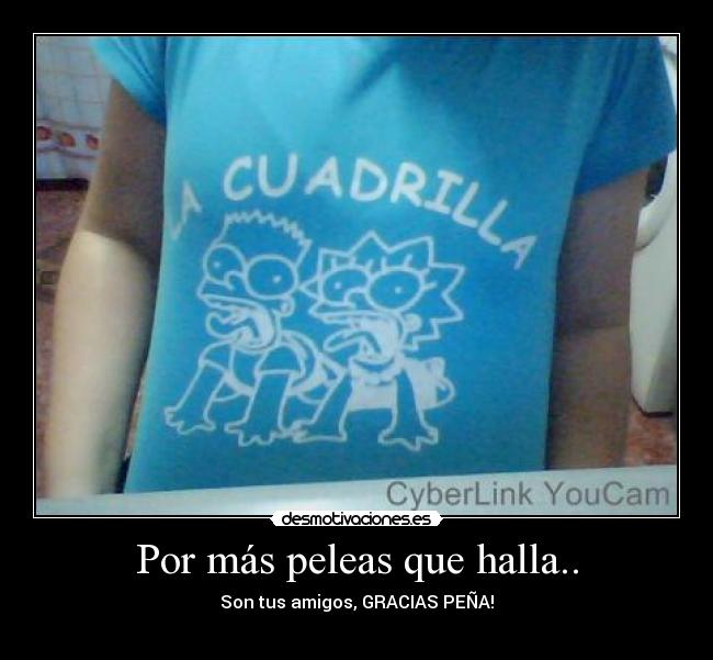 Por más peleas que halla.. - Son tus amigos, GRACIAS PEÑA!