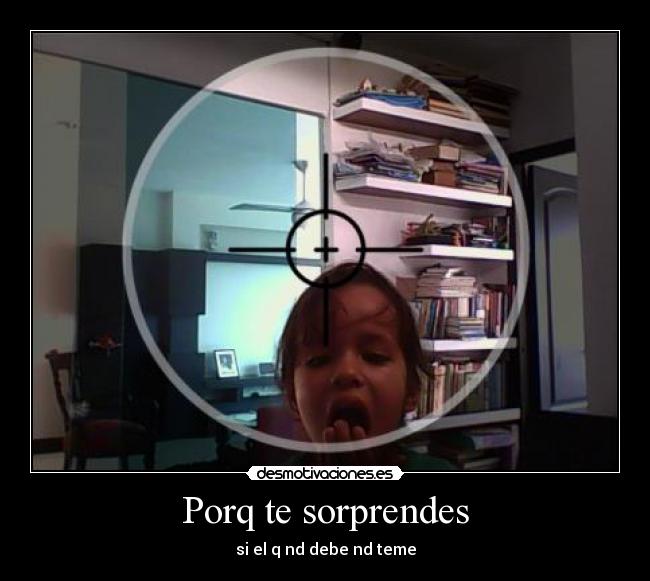 Porq te sorprendes - si el q nd debe nd teme